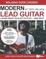 Modern Lead Guitar: Soloing Over Chords: Learn What to Play – and Why! 1980655332 Book Cover