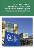 INTERNATIONAL CRIMINAL COURT AND KENYA: : exploring the effectiveness of the ICC and Its Impact On The Rule of Law and Human Rights in Kenya. 1471658066 Book Cover