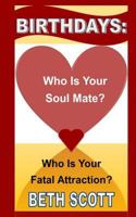 Birthdays: Who Is Your Soul Mate? Who Is Your Fatal Attraction? 1494461641 Book Cover