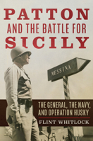 Patton and the Battle for Sicily: The General, the Navy, and Operation Husky 1612516912 Book Cover