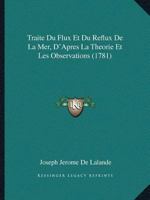 Traite Du Flux Et Du Reflux De La Mer, D'Apres La Theorie Et Les Observations (1781) 1104926660 Book Cover
