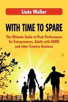 With Time to Spare: The Ultimate Guide to Peak Performance for Entrepreneurs, Adults with ADHD and other Creative Geniuses 0986955604 Book Cover