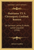 Hadrianus TT. S. Chrysogoni, Cardinal, Botoien: De Sermone Latino, Et Modis Latine Loquendi (1534) 1165941589 Book Cover