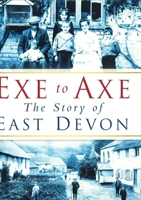 Exe To Axe: The Story Of East Devon 0752467328 Book Cover