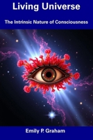 Living Universe: The Intrinsic Nature of Consciousness B0F5NTNFBN Book Cover