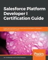 Salesforce Platform Developer I Certification Guide : Expert Tips, Techniques, and Mock Tests for the Platform Developer I (DEV501) Certification Exam B07SBP54MV Book Cover