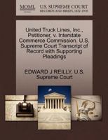 United Truck Lines, Inc., Petitioner, v. Interstate Commerce Commission. U.S. Supreme Court Transcript of Record with Supporting Pleadings 1270367560 Book Cover