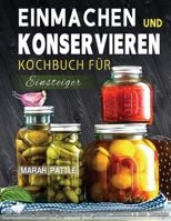 Einmachen und Konservieren Kochbuch für Einsteiger: Eine Schrittweise Anleitung Zur Aufbewahrung Von Gourmet-Lebensmitteln In Einem Einmachglas 1804141933 Book Cover
