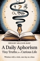 A Daily Aphorism: Tiny Truths for a Curious Life B0F9PPQQW1 Book Cover