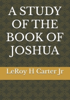 A STUDY OF THE BOOK OF JOSHUA (A STUDY OF THE BOOKS OF THE BIBLE SERIES) B0FC2QKGJD Book Cover
