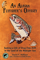 An Alaska Flyfisher's Odyssey: Seeking a Life of Drag-Free Drift in the Land of the Midnight Sun 1591522935 Book Cover