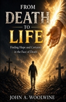 From Death to Life: Finding Hope and Certainty in the Face of Death B0GYLBPDDH Book Cover
