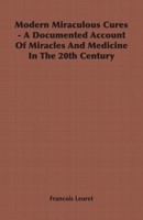 Modern Miraculous Cures - A Documented Account of Miracles and Medicine in the 20th Century 1406799181 Book Cover