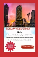 London-Reiseführer 2024: Entdecken Sie Die Geschichte, Tipps Und Einblicke Für Familien, Solo-Abenteurer, Paare Und Mehr Und Sorgen Sie So Für B0CQPGXZD2 Book Cover