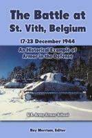 The Battle at St. Vith, Belgium, 17-23 December 1944: An Historical Example of Armor in the Defense: U.S. Army Armor School 1469960273 Book Cover