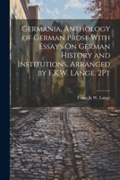 Germania, Anthology of German Prose With Essays On German History and Institutions, Arranged by F.K.W. Lange. 2Pt 1021733768 Book Cover