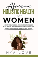 African Holistic Health for Women: Ancient Tribal Remedies, African American Herbalism, Black Medicine and Other Ancestral Cures to Revive your Divine B0CRV8LTMY Book Cover