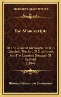 The Manuscripts: Of The Duke Of Roxburghe, Sir H. H. Campbell, The Earl Of Strathmore, And The Countess Dowager Of Seafield 1165106221 Book Cover