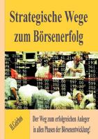 Strategische Wege zum Börsenerfolg: Der Weg zum erfolgreichen Anleger in allen Phasen der Börsenentwicklung! 3831148104 Book Cover