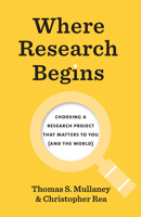 Where Research Begins: Choosing a Research Project That Matters to You (and the World) 022681744X Book Cover