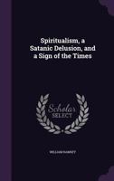 Spiritualism, a Satanic Delusion and a Sign of the Times 1166947149 Book Cover