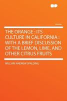The Orange: Its Culture in California: With a Brief Discussion of the Lemon, Lime, and Other Citrus Fruits 1016846061 Book Cover