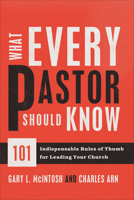 What Every Pastor Should Know: 101 Indispensable Rules of Thumb for Leading Your Church 0801014352 Book Cover
