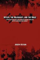 Hitler, the Holocaust, and the Bible: A Scriptural Analysis of Anti-Semitism, National Socialism, and the Churches in Nazi Germany 0982277652 Book Cover