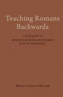 Teaching Romans Backwards: A Study Guide to Reading Romans Backwards by Scot McKnight 1481312316 Book Cover