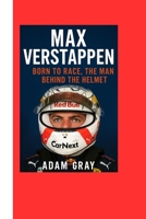 Max Verstappen: Born to Race, The Man Behind the Helmet B0FQ4C5495 Book Cover