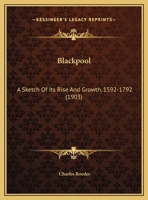 Blackpool: A Sketch of Its Rise and Growth, 1169441564 Book Cover