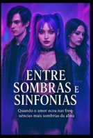 Entre Sombras e Sinfonias: Quando o amor ecoa nas frequências mais sombrias da alma. (Portuguese Edition) B0F43N798K Book Cover