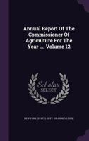 Annual Report Of The Commissioner Of Agriculture For The Year ..., Volume 12 1286348307 Book Cover