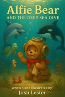 Alfie Bear and the Deep Sea Dive: A Gentle Rhyming Ocean Adventure for Children (The Adventures of Alfie Bear) B0FHDH191Q Book Cover