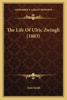 The Life of Ulric Zwingli 1104497654 Book Cover