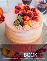 Cake Cookbook: Your Ultimate Guide to Classic, Modem, and Whimsical Cakes B08RZ4JMK7 Book Cover