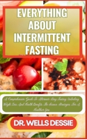 EVERYTHING ABOUT INTERMITTENT FASTING: A Comprehensive Guide To Alternate-Day Fasting, Unlocking Weight Loss And Health Benefits, The Science, Strategies, For A Healthier You B0CMPTY1X2 Book Cover