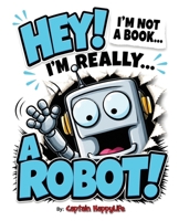 Hey! I'm not a Book! I'm really... a Robot! B0CPB1Q537 Book Cover