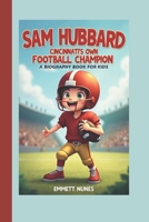 SAM HUBBARD: Cincinnati's Own Football Champion (A Biography Book for Kids) B0DTB4FZ7M Book Cover