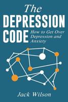 The Depression Code: How to Get Over Depression and Anxiety 1999222806 Book Cover