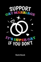 Support Gay Marriage. It´s super gay if you don´t. Sketchbook: Gay Marriage Planner and Notebooks as Gay Wedding Gifts, Sketch Paper 6x9. 1711995436 Book Cover