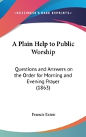 A Plain Help To Public Worship: Questions And Answers On The Order For Morning And Evening Prayer 1437462960 Book Cover