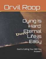 Dying Is Hard: Eternal Life Is Easy: God Is Calling You: Will You Answer? B0FQ1TJJW6 Book Cover