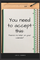 You need to accept this: There's no later on your calendar! B0BCS7K2V8 Book Cover