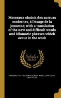 Morceaux Choisis Des Auteurs Modernes, A L'Usage de La Jeunesse; With a Translation of the New and Difficult Words and Idiomatic Phrases Which Occur in the Work 1146379323 Book Cover