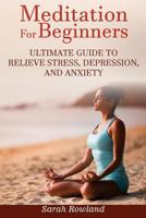 Meditation for Beginners: Ultimate Guide to Relieve Stress, Depression and Anxiety (Meditation, Mindfulness, Stress Management, Inner Balance, Peace, Tranquility, Happiness) 1546612653 Book Cover