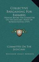 Collective Bargaining For Farmers: Hearing Before The Committee On The Judiciary, House Of Representatives 1104084775 Book Cover