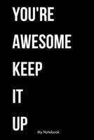 You're Awesome Keep That Up: Inspirational Quote Notebook for Women and Girls - Beautiful Black and White Diary, Composition Book Lined Notebook / ... 120 Pages, 6x9, Soft Cover, Matte Finish 1678813591 Book Cover