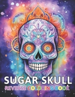 Sugar Skull Reverse Coloring Book: New and Exciting Designs Suitable for All Ages B0CNPSPQ6S Book Cover