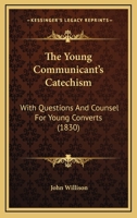 The Young Communicant's Catechism: With Questions And Counsel For Young Converts 1167178459 Book Cover